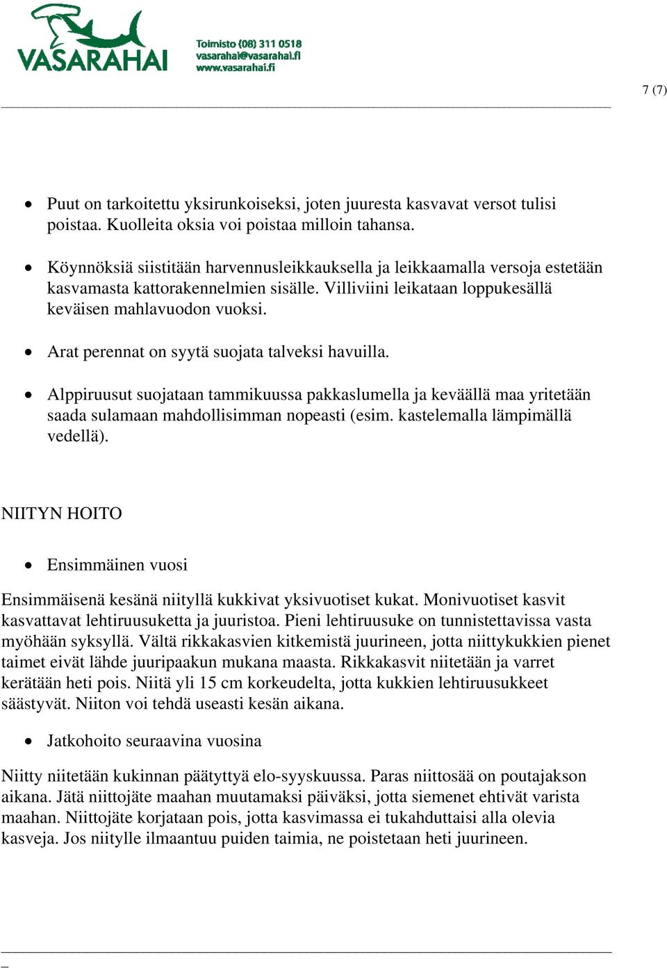 Arat perennat on syytä suojata talveksi havuilla. Alppiruusut suojataan tammikuussa pakkaslumella ja keväällä maa yritetään saada sulamaan mahdollisimman nopeasti (esim.