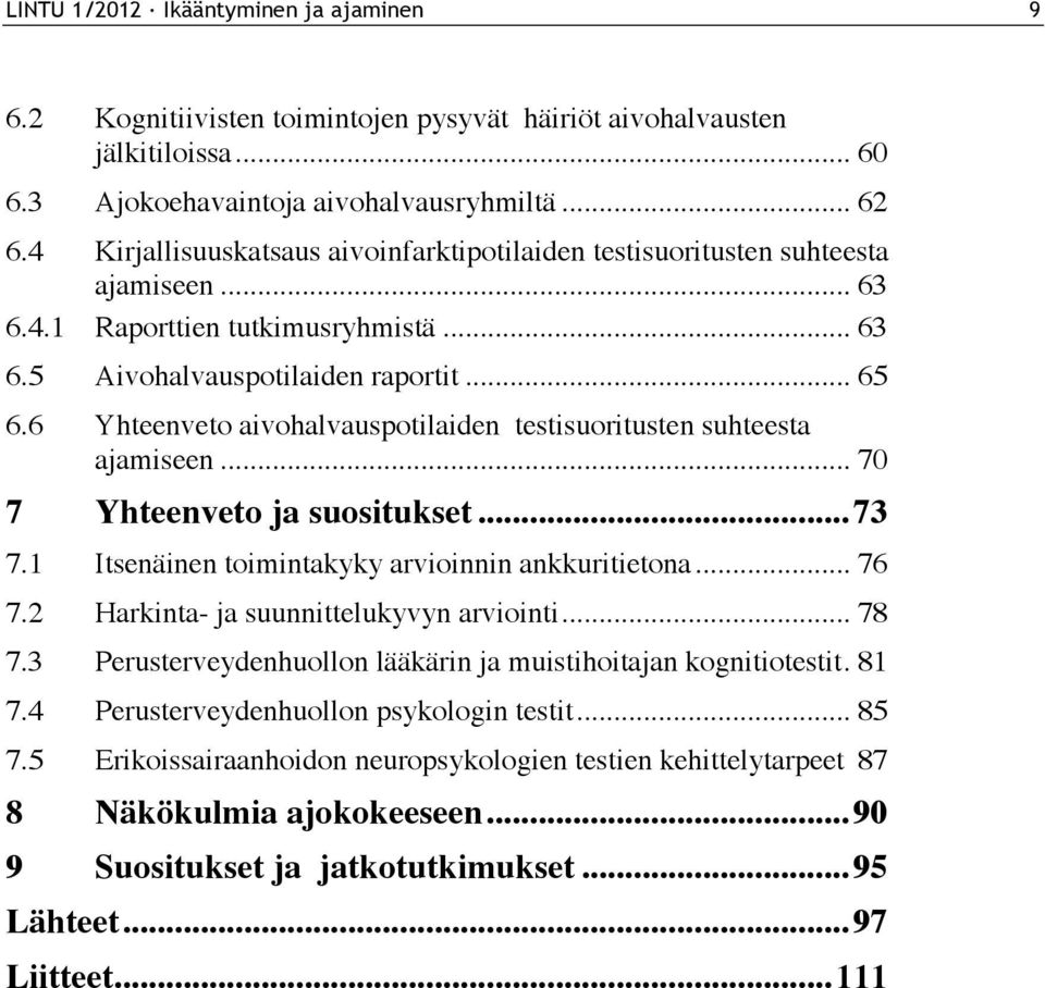 6 Yhteenveto aivohalvauspotilaiden testisuoritusten suhteesta ajamiseen... 70 7 Yhteenveto ja suositukset...73 7.1 Itsenäinen toimintakyky arvioinnin ankkuritietona... 76 7.