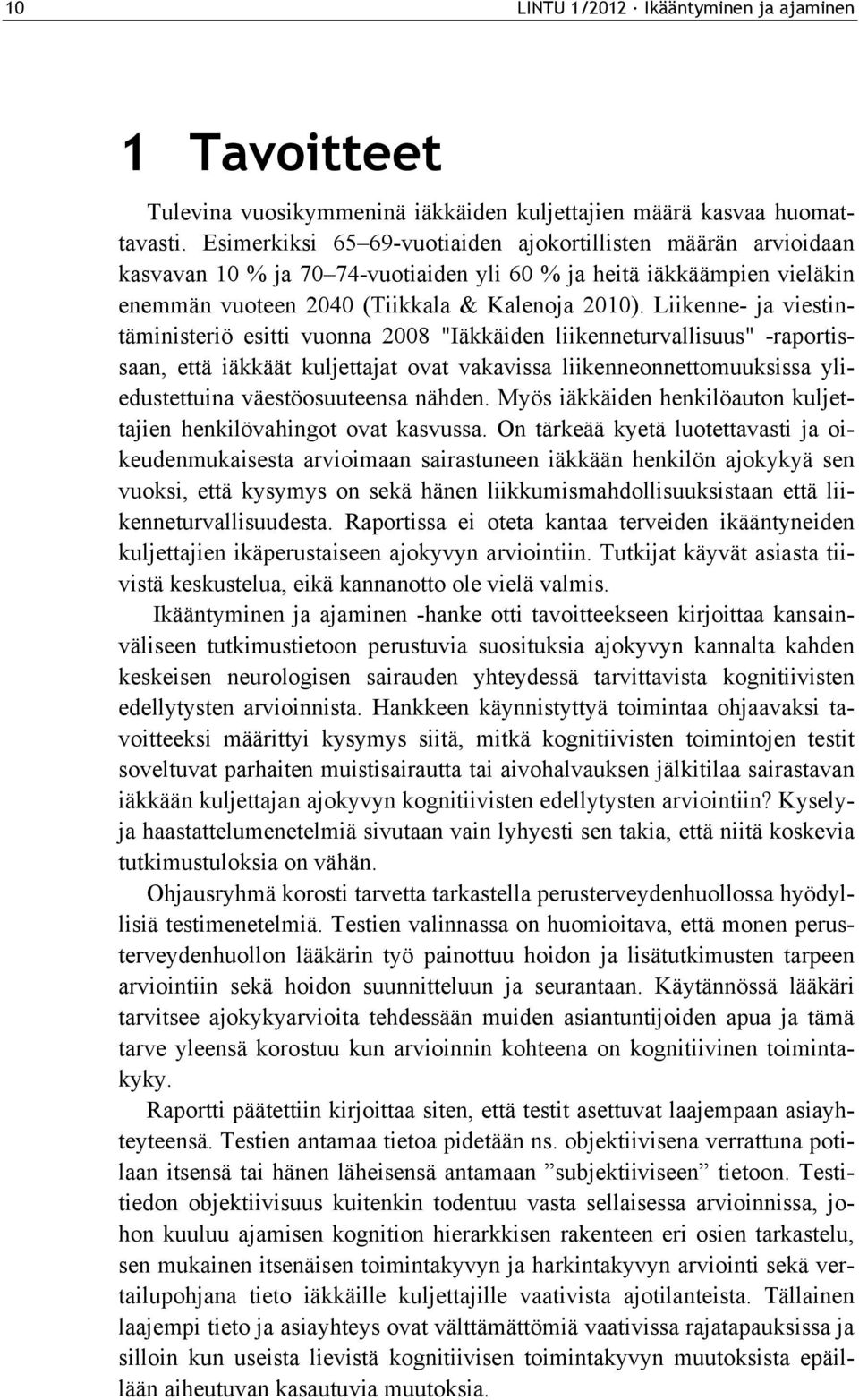 Liikenne- ja viestintäministeriö esitti vuonna 2008 "Iäkkäiden liikenneturvallisuus" -raportissaan, että iäkkäät kuljettajat ovat vakavissa liikenneonnettomuuksissa yliedustettuina väestöosuuteensa