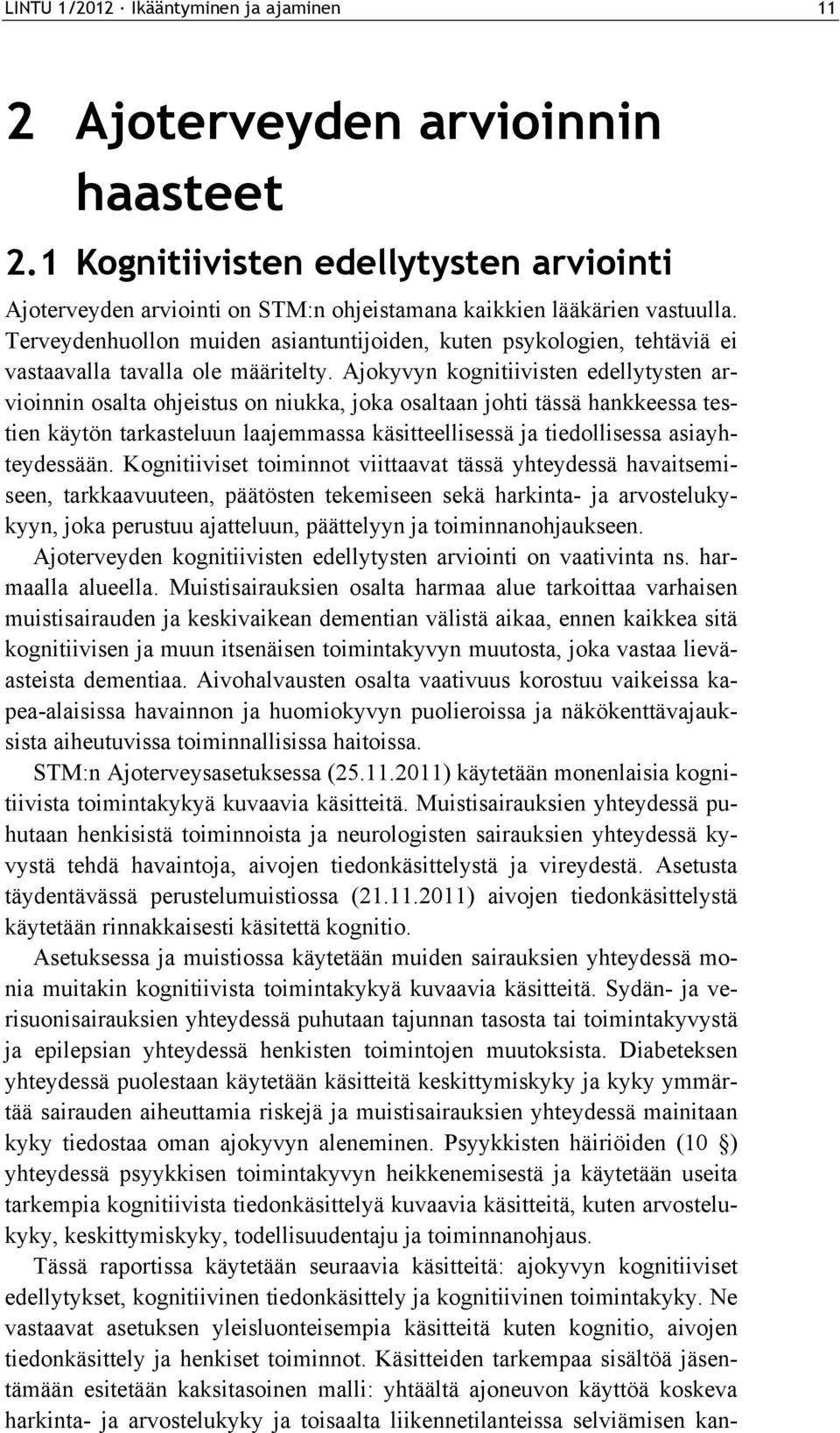 Ajokyvyn kognitiivisten edellytysten arvioinnin osalta ohjeistus on niukka, joka osaltaan johti tässä hankkeessa testien käytön tarkasteluun laajemmassa käsitteellisessä ja tiedollisessa