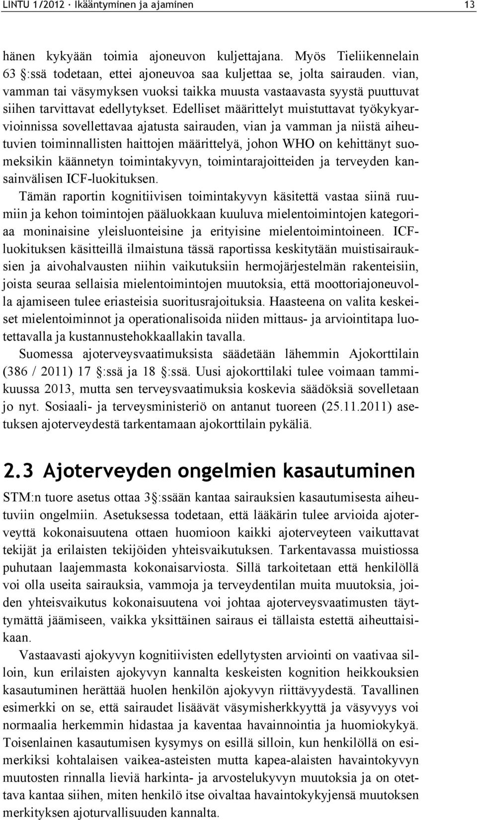 Edelliset määrittelyt muistuttavat työkykyarvioinnissa sovellettavaa ajatusta sairauden, vian ja vamman ja niistä aiheutuvien toiminnallisten haittojen määrittelyä, johon WHO on kehittänyt