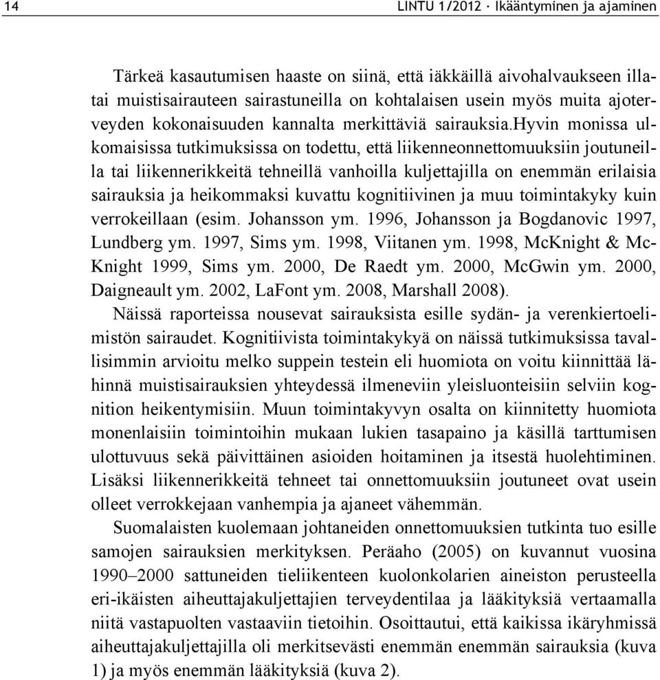 hyvin monissa ulkomaisissa tutkimuksissa on todettu, että liikenneonnettomuuksiin joutuneilla tai liikennerikkeitä tehneillä vanhoilla kuljettajilla on enemmän erilaisia sairauksia ja heikommaksi