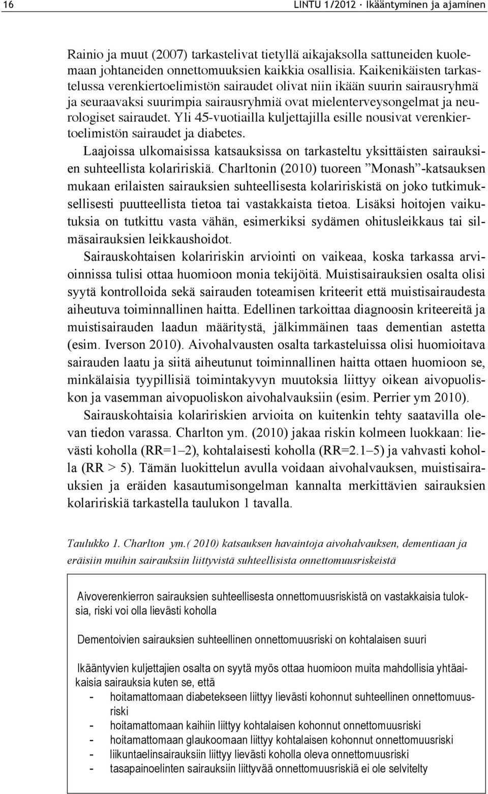 Yli 45-vuotiailla kuljettajilla esille nousivat verenkiertoelimistön sairaudet ja diabetes. Laajoissa ulkomaisissa katsauksissa on tarkasteltu yksittäisten sairauksien suhteellista kolaririskiä.