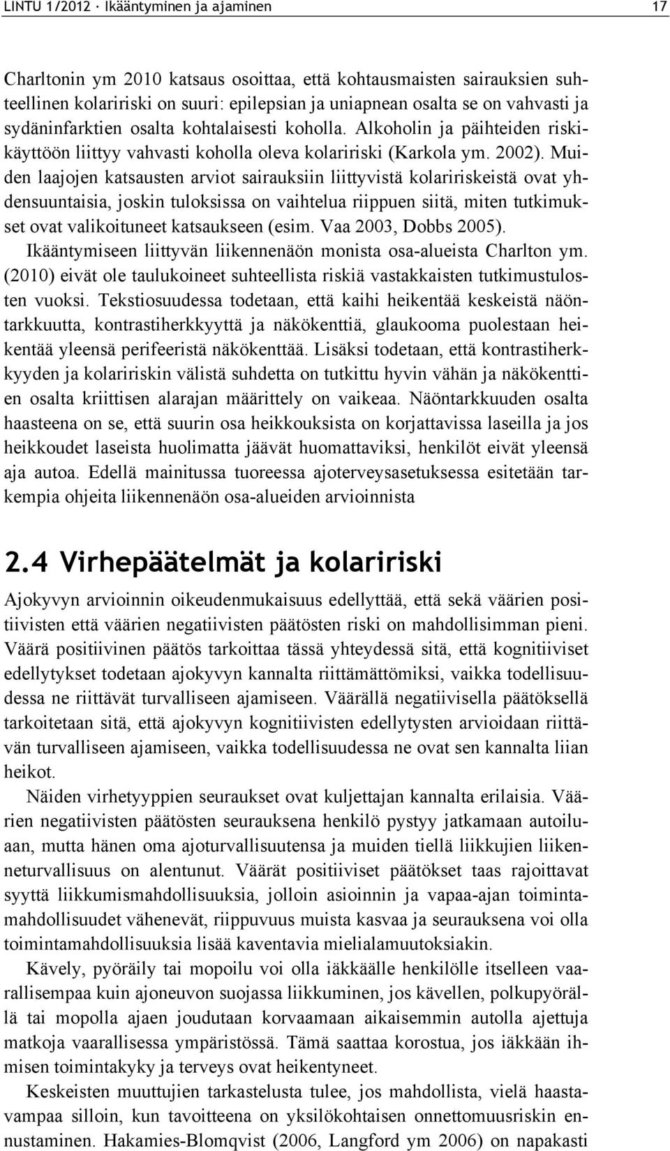 Muiden laajojen katsausten arviot sairauksiin liittyvistä kolaririskeistä ovat yhdensuuntaisia, joskin tuloksissa on vaihtelua riippuen siitä, miten tutkimukset ovat valikoituneet katsaukseen (esim.