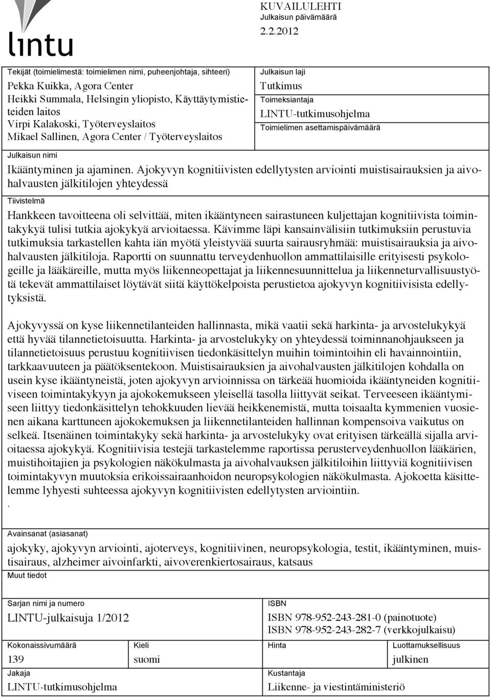 Työterveyslaitos Mikael Sallinen, Agora Center / Työterveyslaitos Julkaisun laji Tutkimus Toimeksiantaja LINTU-tutkimusohjelma Toimielimen asettamispäivä Julkaisun nimi Ikääntyminen ja ajaminen.