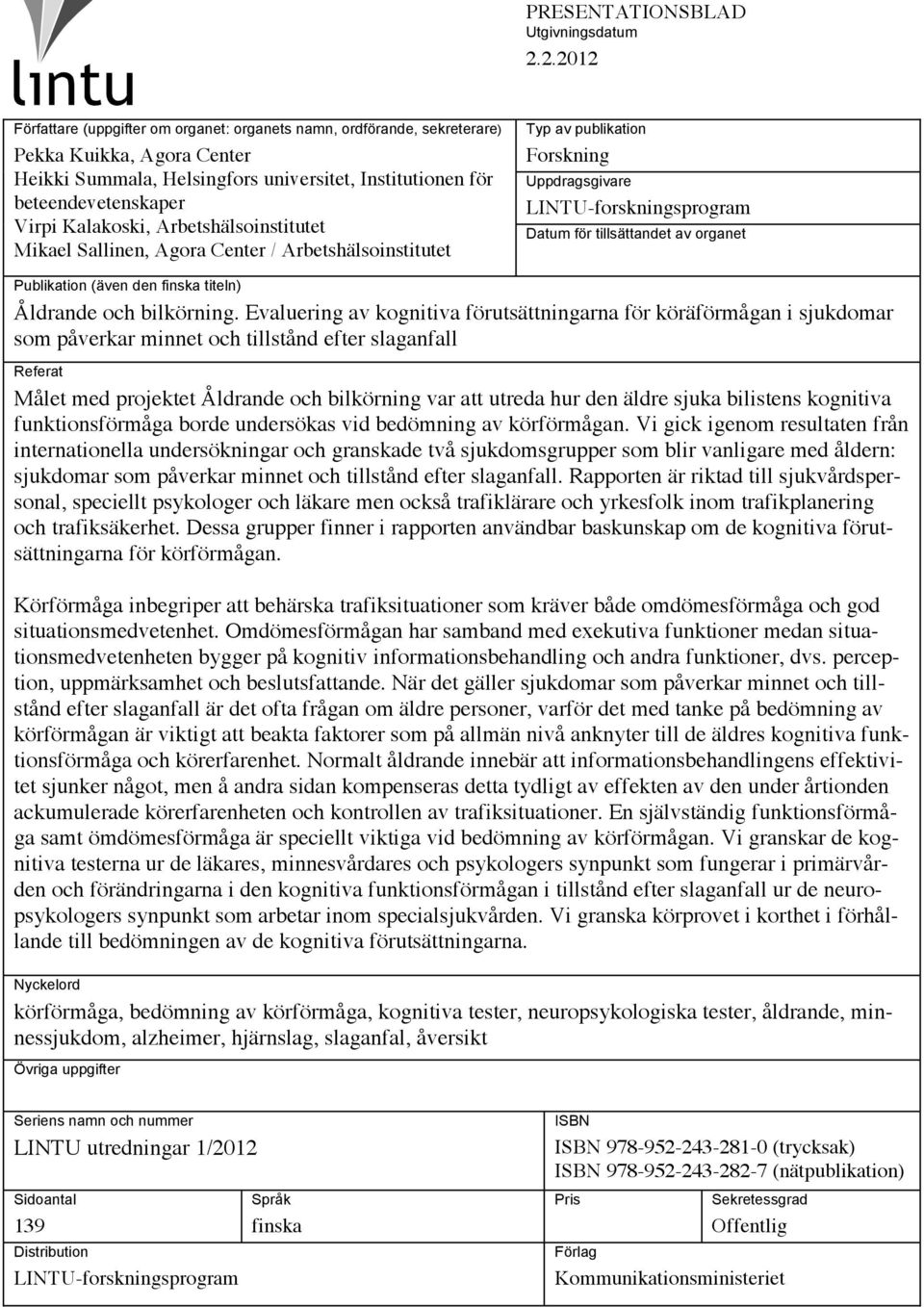 Kalakoski, Arbetshälsoinstitutet Mikael Sallinen, Agora Center / Arbetshälsoinstitutet Typ av publikation Forskning Uppdragsgivare LINTU-forskningsprogram Datum för tillsättandet av organet