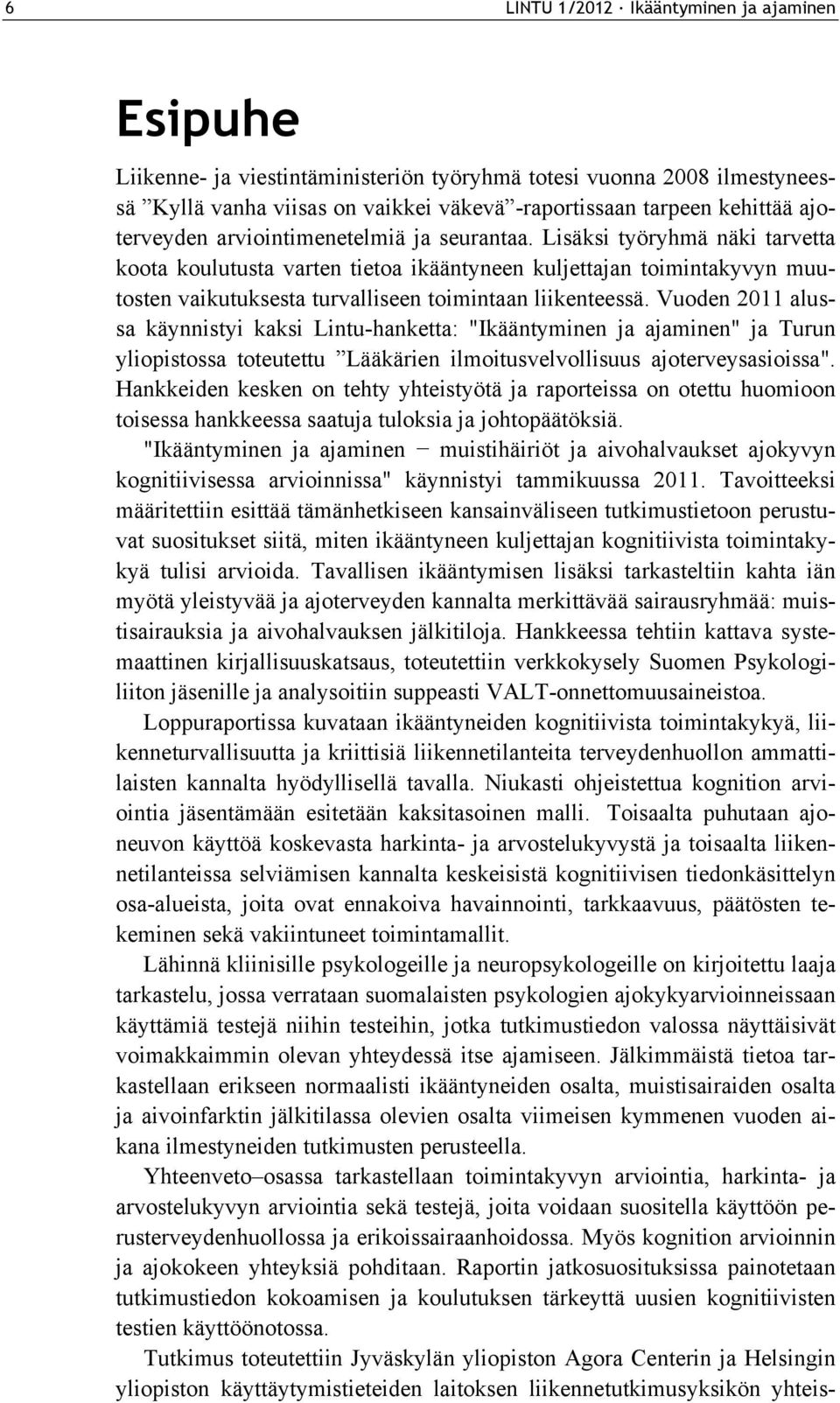 Lisäksi työryhmä näki tarvetta koota koulutusta varten tietoa ikääntyneen kuljettajan toimintakyvyn muutosten vaikutuksesta turvalliseen toimintaan liikenteessä.