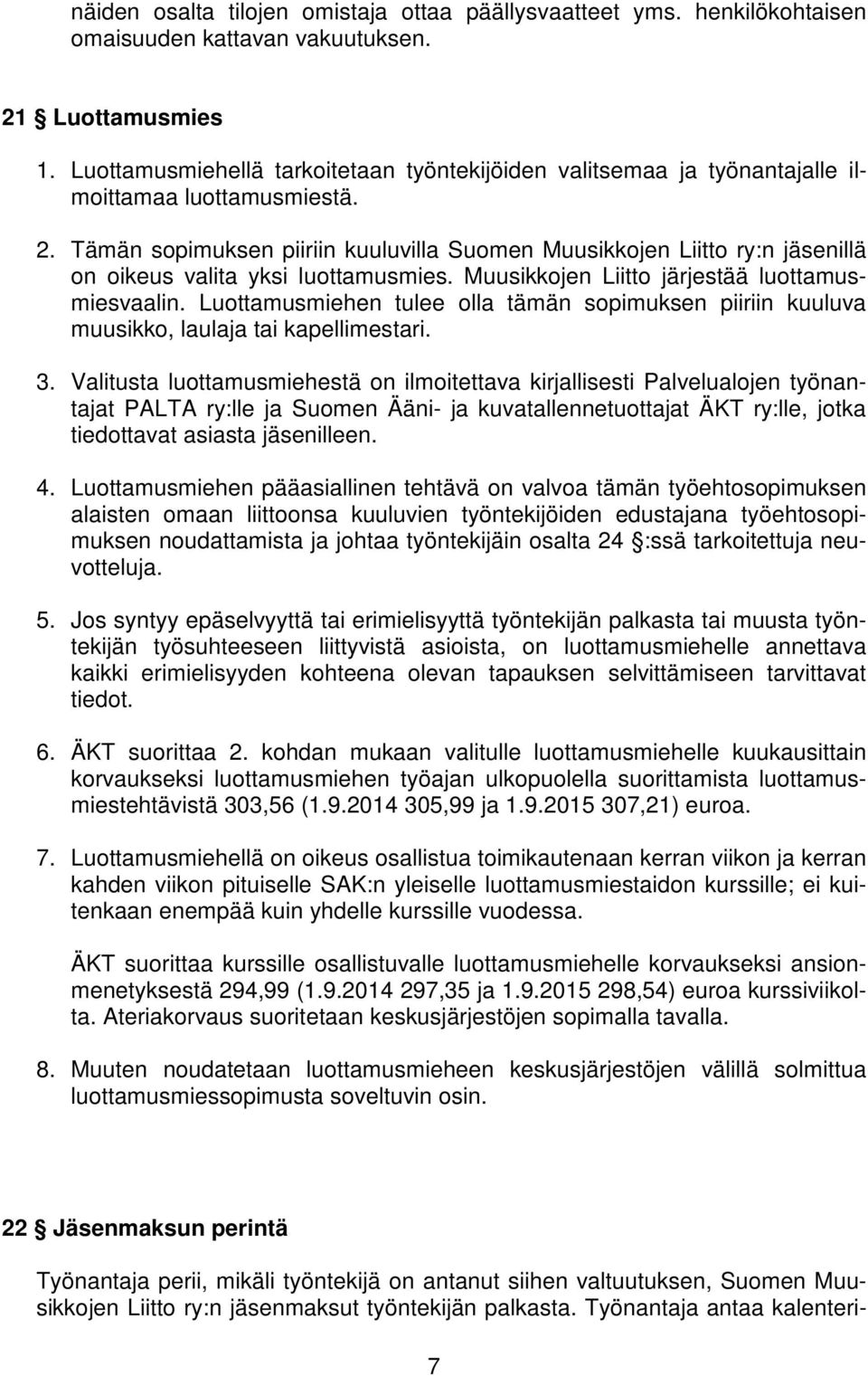 Tämän sopimuksen piiriin kuuluvilla Suomen Muusikkojen Liitto ry:n jäsenillä on oikeus valita yksi luottamusmies. Muusikkojen Liitto järjestää luottamusmiesvaalin.
