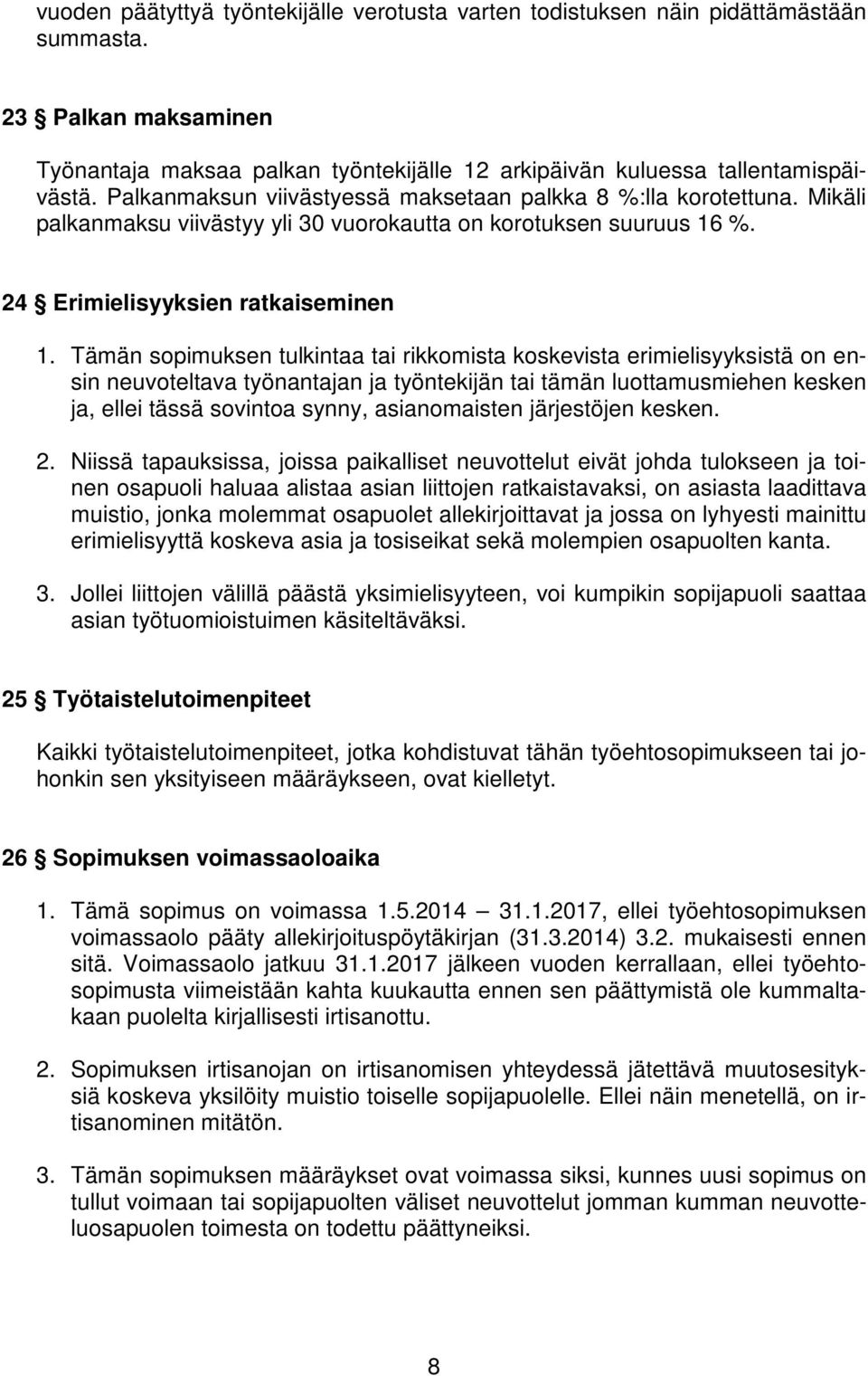 Tämän sopimuksen tulkintaa tai rikkomista koskevista erimielisyyksistä on ensin neuvoteltava työnantajan ja työntekijän tai tämän luottamusmiehen kesken ja, ellei tässä sovintoa synny, asianomaisten