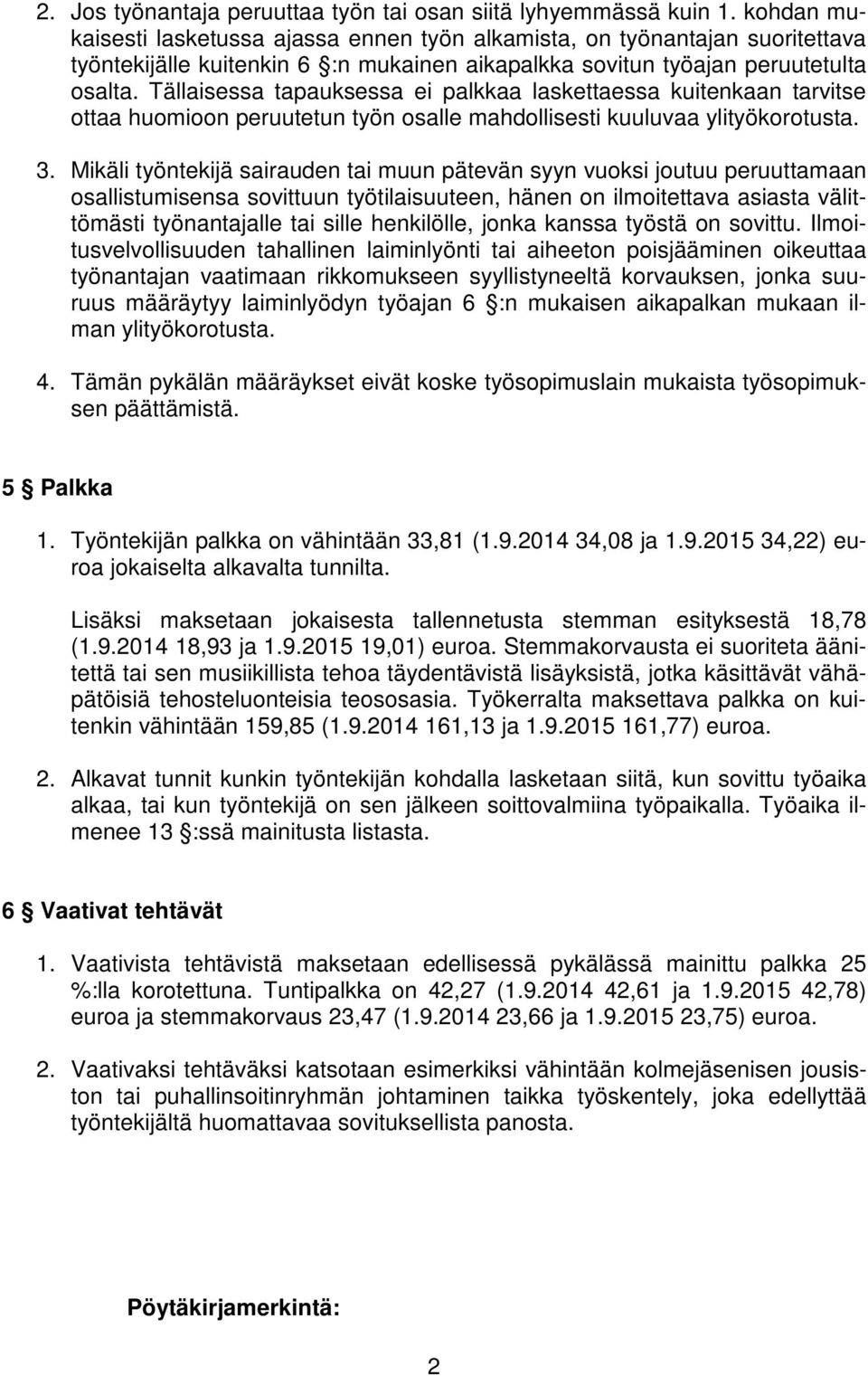 Tällaisessa tapauksessa ei palkkaa laskettaessa kuitenkaan tarvitse ottaa huomioon peruutetun työn osalle mahdollisesti kuuluvaa ylityökorotusta. 3.