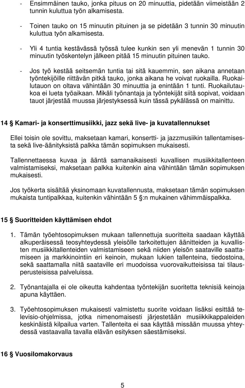 Yli 4 tuntia kestävässä työssä tulee kunkin sen yli menevän 1 tunnin 30 minuutin työskentelyn jälkeen pitää 15 minuutin pituinen tauko.