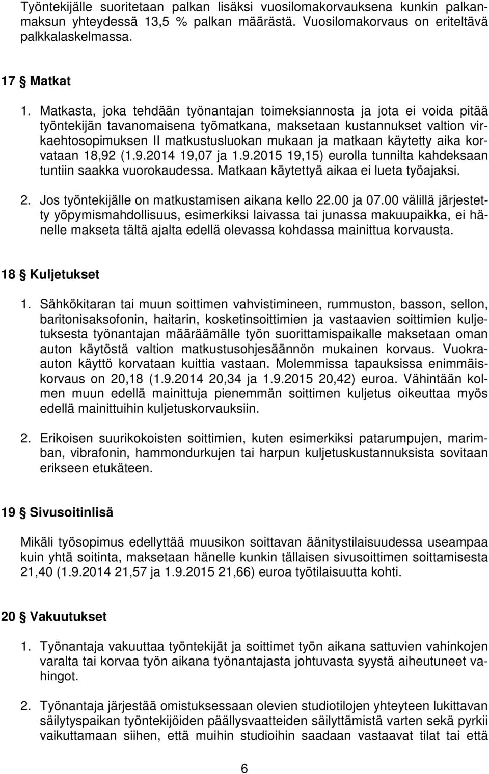 käytetty aika korvataan 18,92 (1.9.2014 19,07 ja 1.9.2015 19,15) eurolla tunnilta kahdeksaan tuntiin saakka vuorokaudessa. Matkaan käytettyä aikaa ei lueta työajaksi. 2.