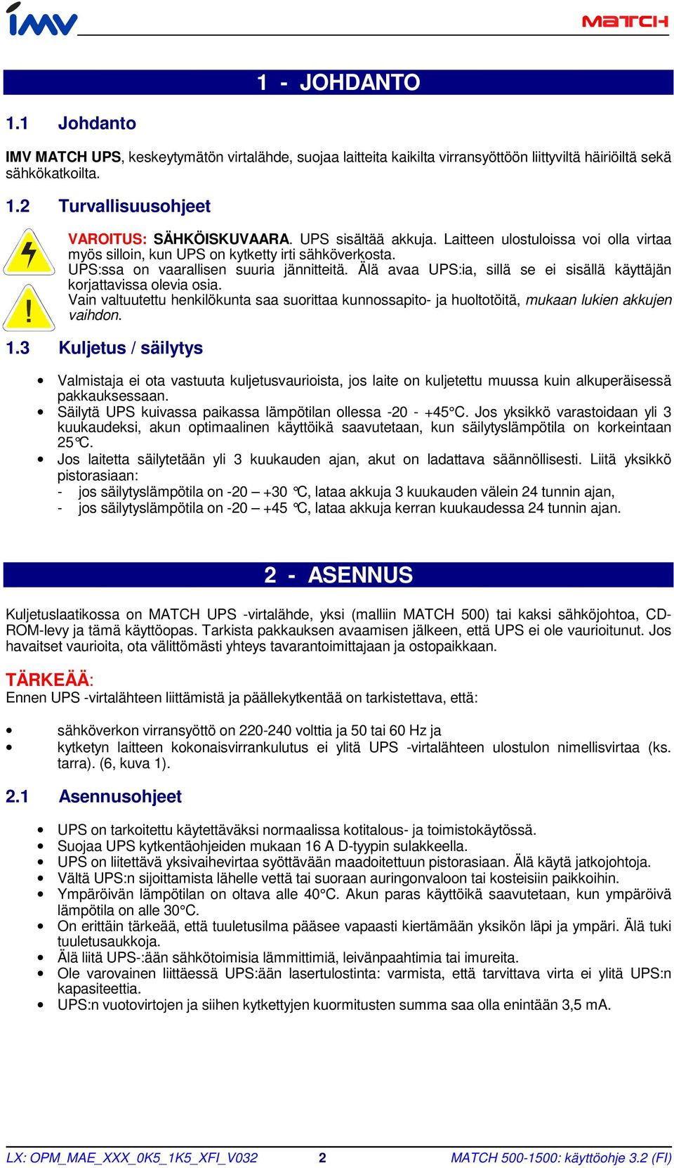 Älä avaa UPS:ia, sillä se ei sisällä käyttäjän korjattavissa olevia osia. Vain valtuutettu henkilökunta saa suorittaa kunnossapito- ja huoltotöitä, mukaan lukien akkujen vaihdon. 1.