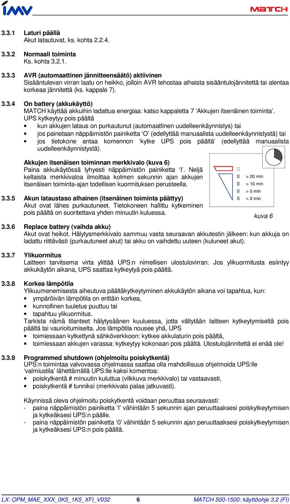 UPS kytkeytyy pois päältä kun akkujen lataus on purkautunut (automaattinen uudelleenkäynnistys) tai jos painetaan näppäimistön painiketta O (edellyttää manuaalista uudelleenkäynnistystä) tai jos