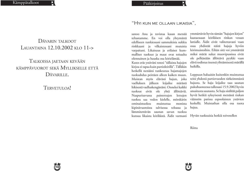Likaisuus ja erilaiset kummalliset tuoksut ja maut ovat toisaalta olennainen ja hauska osa leirielämää. Kutes eräs ystäväni totesi tällaista hajujen kirjoa ei tapaa kuin partioleirillä.