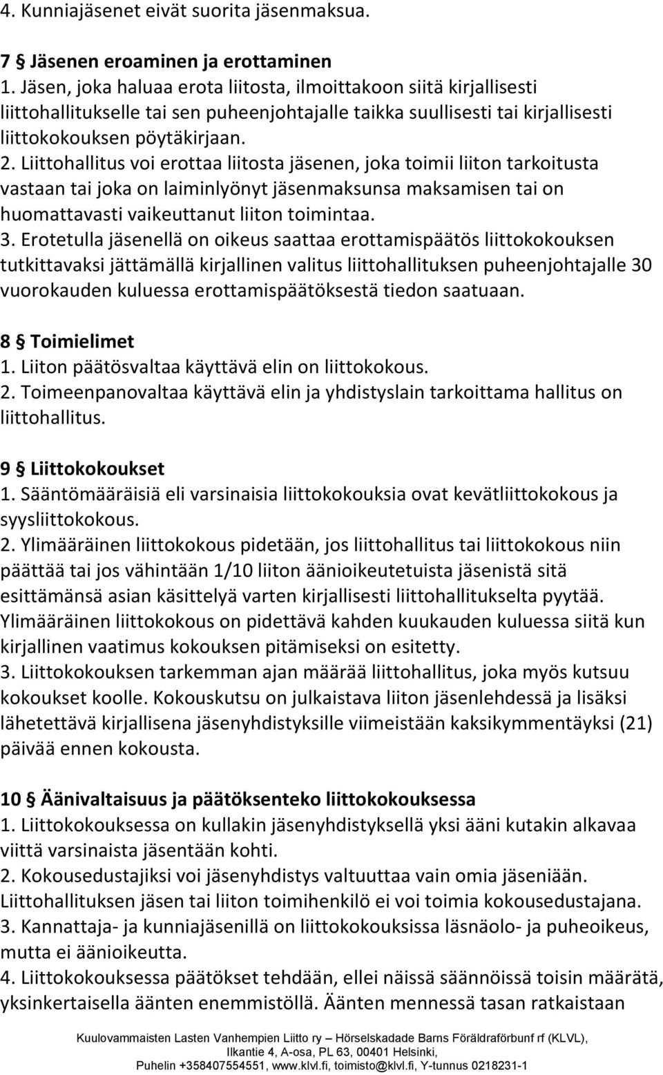 Liittohallitus voi erottaa liitosta jäsenen, joka toimii liiton tarkoitusta vastaan tai joka on laiminlyönyt jäsenmaksunsa maksamisen tai on huomattavasti vaikeuttanut liiton toimintaa. 3.