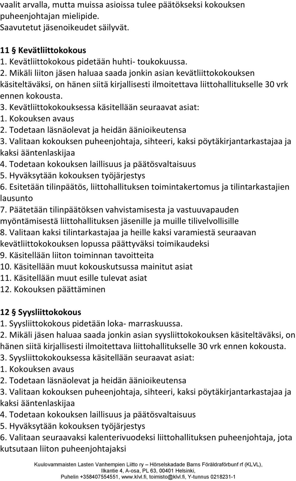 vrk ennen kokousta. 3. Kevätliittokokouksessa käsitellään seuraavat asiat: 1. Kokouksen avaus 2. Todetaan läsnäolevat ja heidän äänioikeutensa 3.