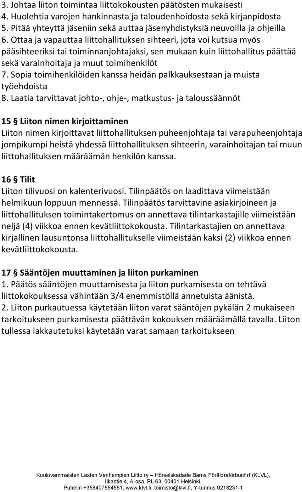 Ottaa ja vapauttaa liittohallituksen sihteeri, jota voi kutsua myös pääsihteeriksi tai toiminnanjohtajaksi, sen mukaan kuin liittohallitus päättää sekä varainhoitaja ja muut toimihenkilöt 7.