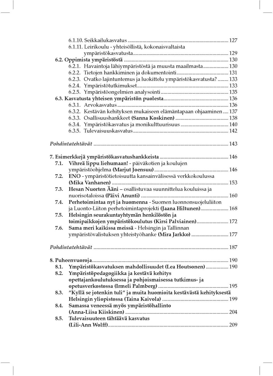 Ympäristöongelmien analysointi... 135 6.3. Kasvatusta yhteisen ympäristön puolesta... 136 6.3.1. Arvokasvatus... 136 6.3.2. Kestävän kehityksen mukaiseen elämäntapaan ohjaaminen... 137 6.3.3. Osallisuushankkeet (Sanna Koskinen).