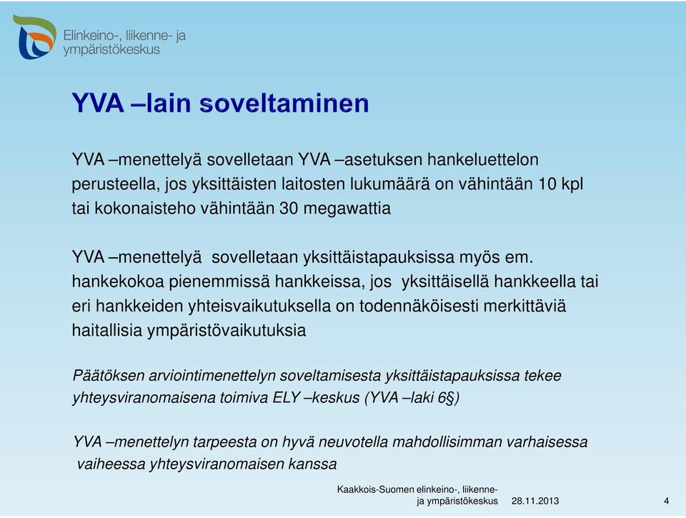 hankekokoa pienemmissä hankkeissa, jos yksittäisellä hankkeella tai eri hankkeiden yhteisvaikutuksella on todennäköisesti merkittäviä haitallisia