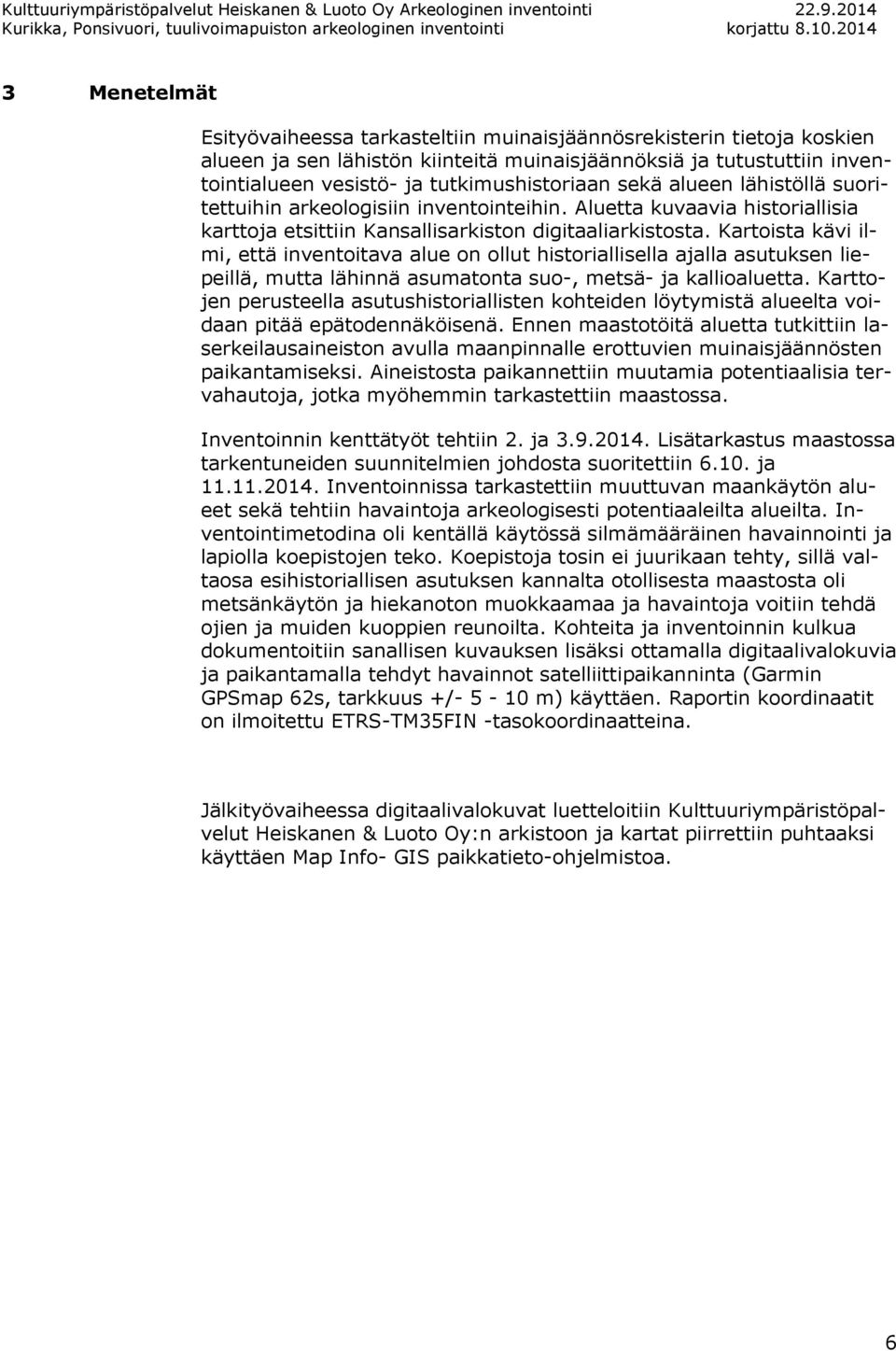 Kartoista kävi ilmi, että inventoitava alue on ollut historiallisella ajalla asutuksen liepeillä, mutta lähinnä asumatonta suo-, metsä- ja kallioaluetta.