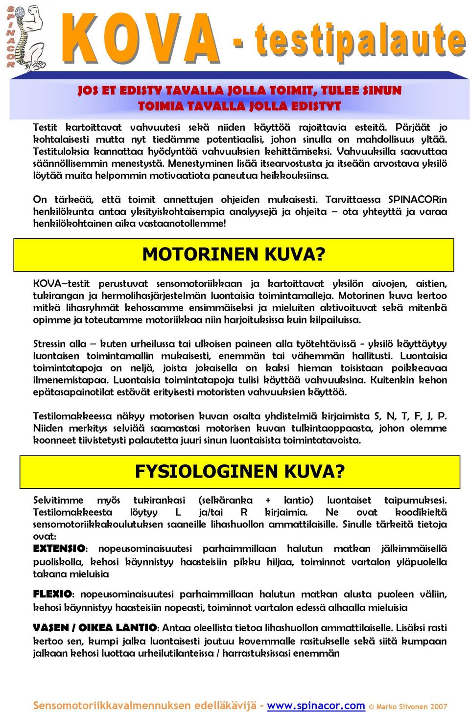 Vahvuuksilla saavuttaa säännöllisemmin menestystä. Menestyminen lisää itsearvostusta ja itseään arvostava yksilö löytää muita helpommin motivaatiota paneutua heikkouksiinsa.