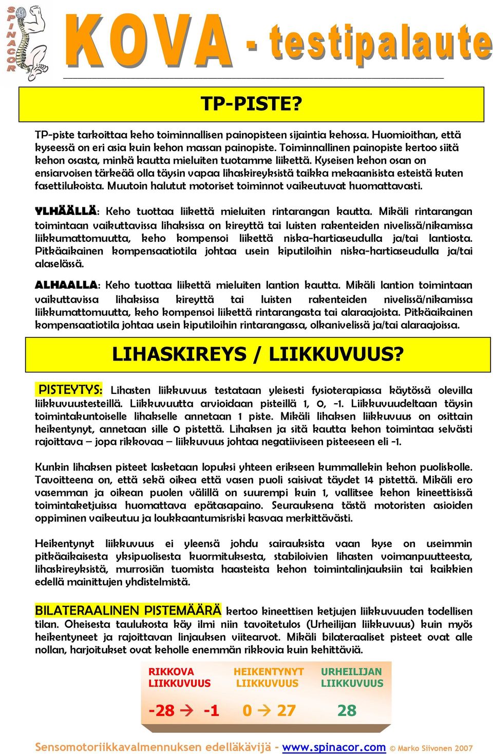 Kyseisen kehon osan on ensiarvoisen tärkeää olla täysin vapaa lihaskireyksistä taikka mekaanisista esteistä kuten fasettilukoista. Muutoin halutut motoriset toiminnot vaikeutuvat huomattavasti.