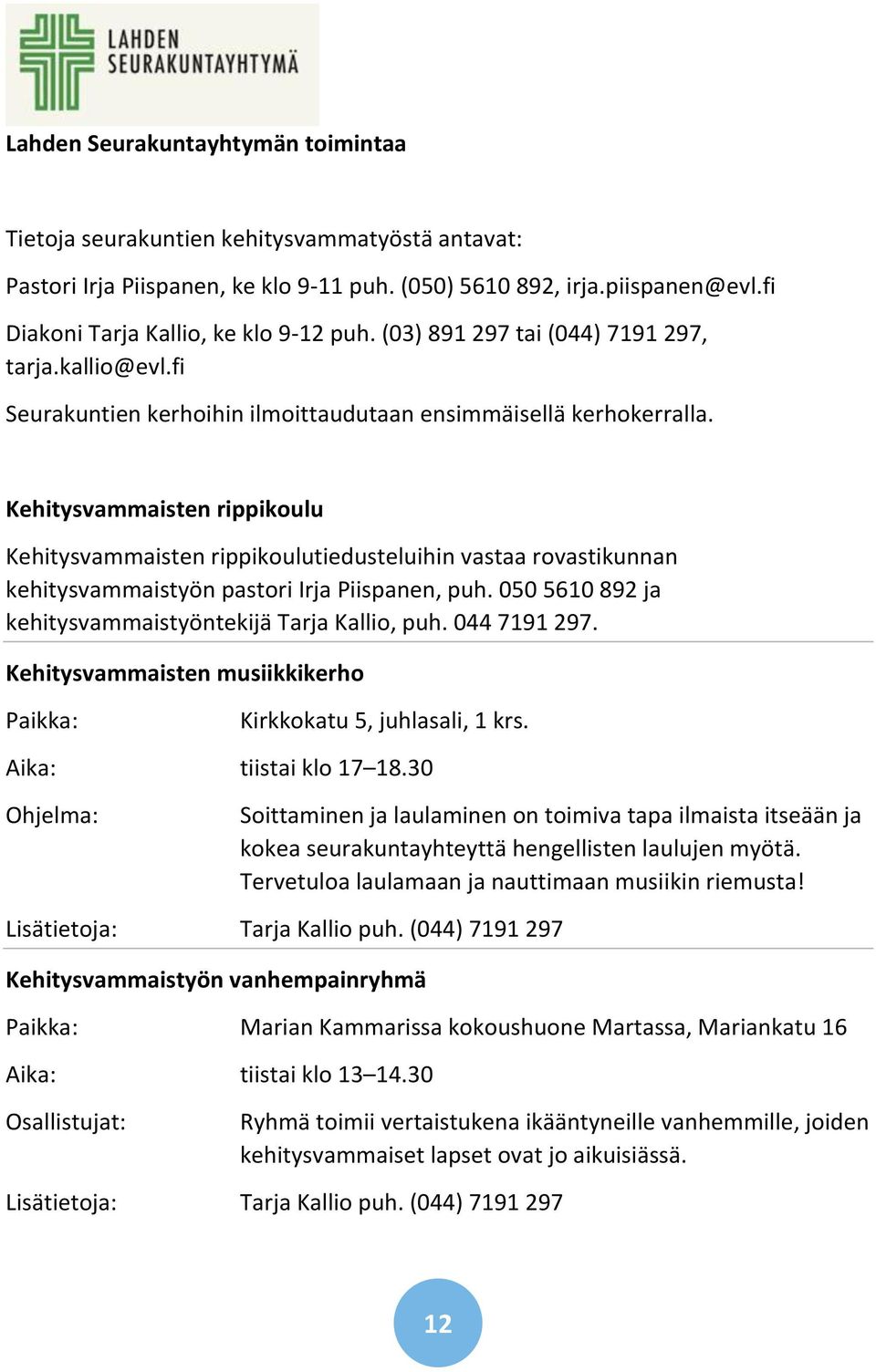 Kehitysvammaisten rippikoulu Kehitysvammaisten rippikoulutiedusteluihin vastaa rovastikunnan kehitysvammaistyön pastori Irja Piispanen, puh. 050 5610 892 ja kehitysvammaistyöntekijä Tarja Kallio, puh.