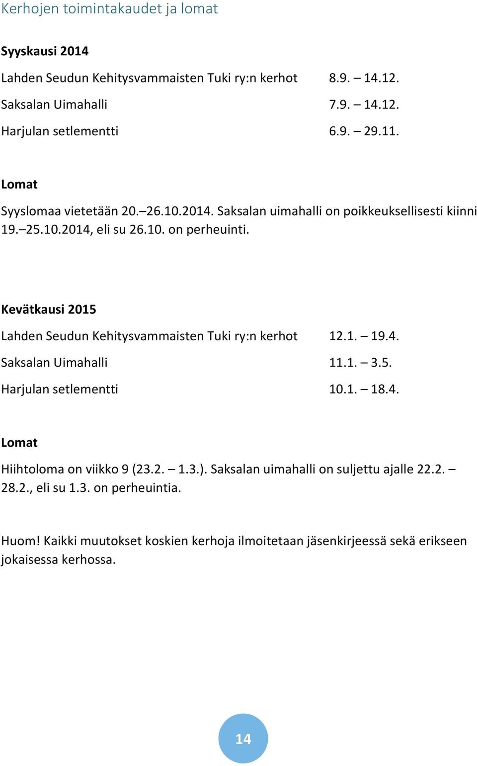 Kevätkausi 2015 :n kerhot 12.1. 19.4. Saksalan Uimahalli 11.1. 3.5. Harjulan setlementti 10.1. 18.4. Lomat Hiihtoloma on viikko 9 (23.2. 1.3.).