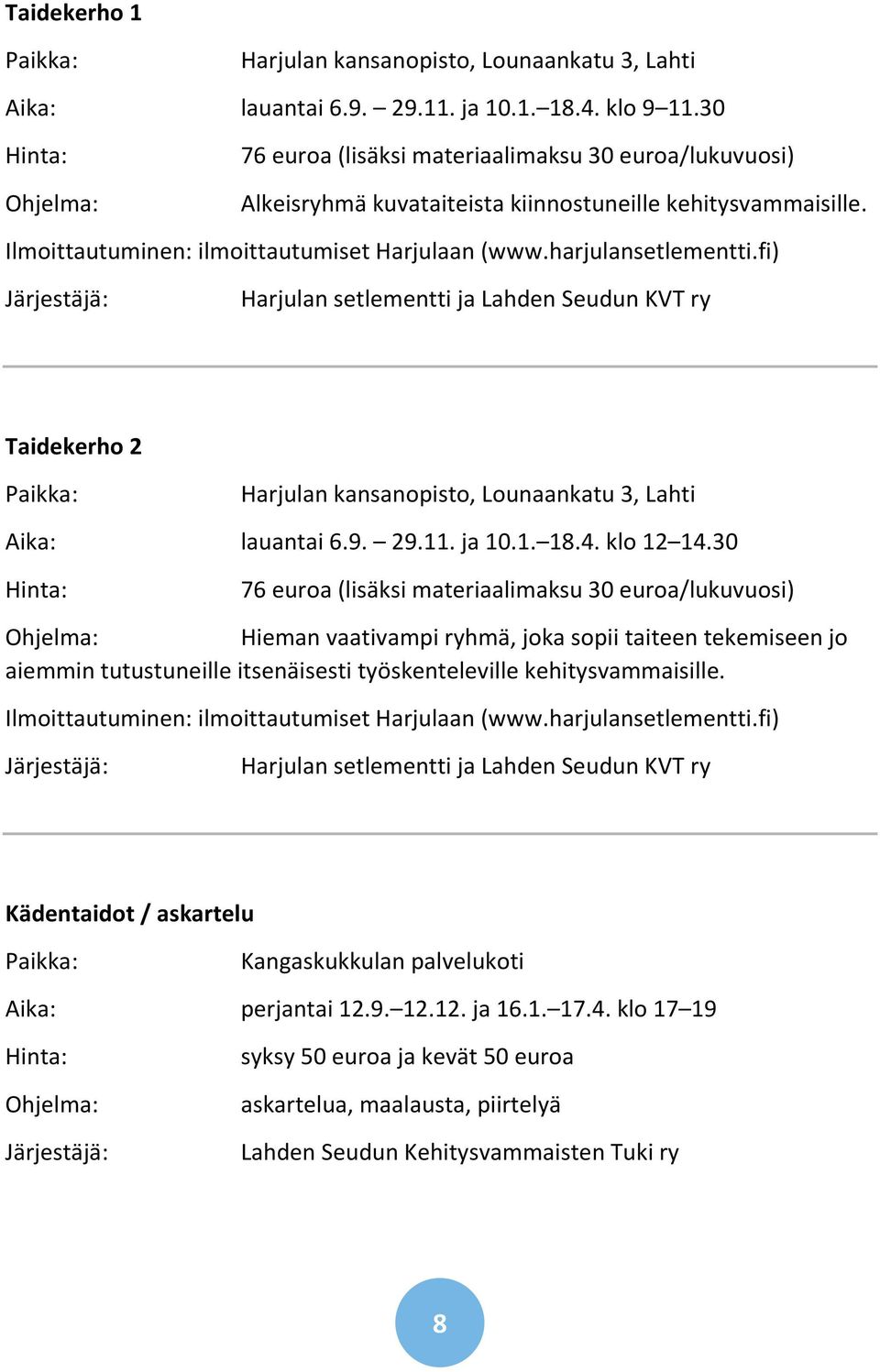 fi) Harjulan setlementti ja Lahden Seudun KVT ry Taidekerho 2 Harjulan kansanopisto, Lounaankatu 3, Lahti Aika: lauantai 6.9. 29.11. ja 10.1. 18.4. klo 12 14.