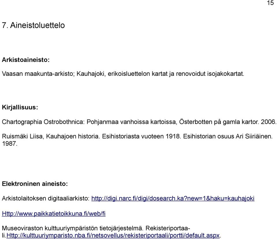 Esihistoriasta vuoteen 1918. Esihistorian osuus Ari Siiriäinen. 1987. Elektroninen aineisto: Arkistolaitoksen digitaaliarkisto: http://digi.narc.fi/digi/dosearch.