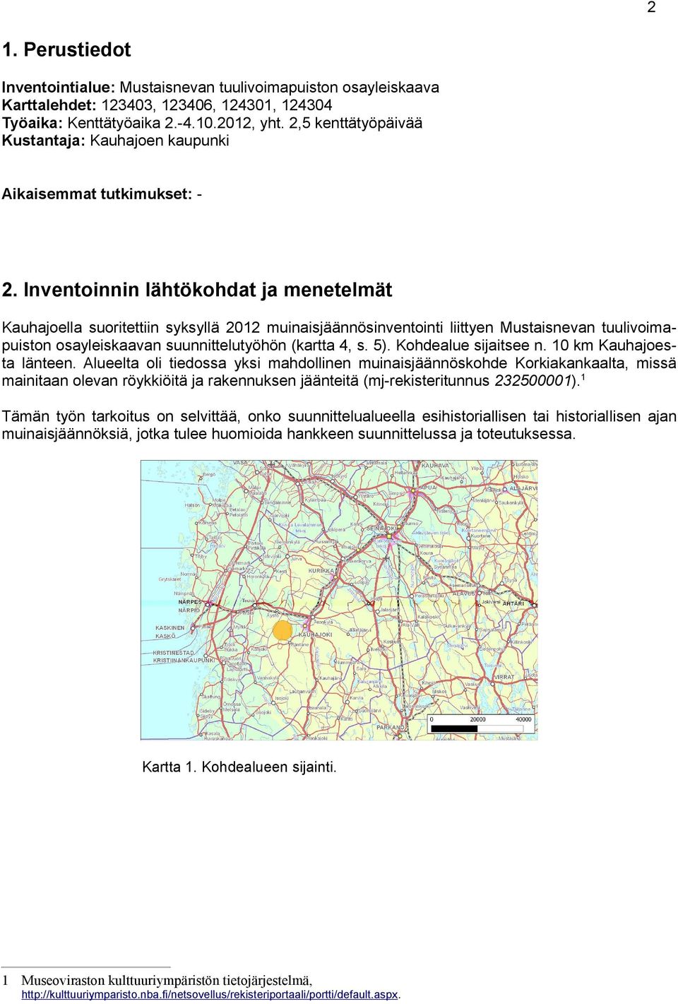 Inventoinnin lähtökohdat ja menetelmät Kauhajoella suoritettiin syksyllä 2012 muinaisjäännösinventointi liittyen Mustaisnevan tuulivoimapuiston osayleiskaavan suunnittelutyöhön (kartta 4, s. 5).