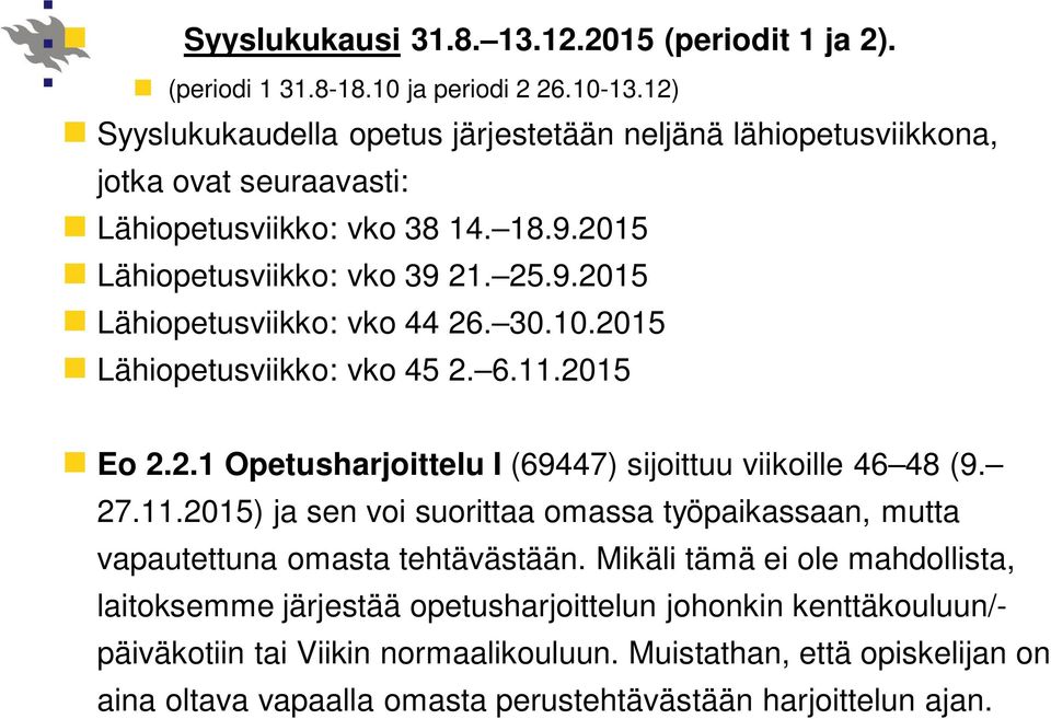 30.10.2015 Lähiopetusviikko: vko 45 2. 6.11.2015 Eo 2.2.1 Opetusharjoittelu I (69447) sijoittuu viikoille 46 48 (9. 27.11.2015) ja sen voi suorittaa omassa työpaikassaan, mutta vapautettuna omasta tehtävästään.