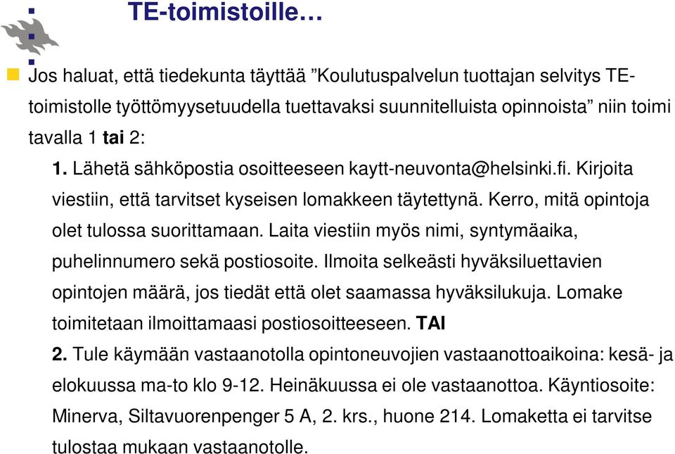 Laita viestiin myös nimi, syntymäaika, puhelinnumero sekä postiosoite. Ilmoita selkeästi hyväksiluettavien opintojen määrä, jos tiedät että olet saamassa hyväksilukuja.