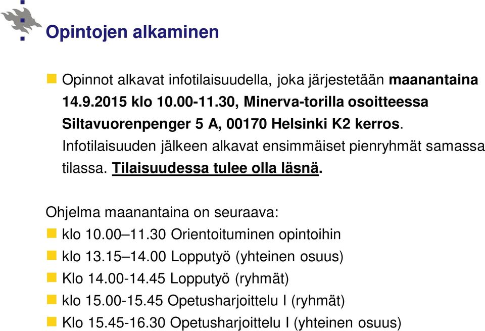 Infotilaisuuden jälkeen alkavat ensimmäiset pienryhmät samassa tilassa. Tilaisuudessa tulee olla läsnä.