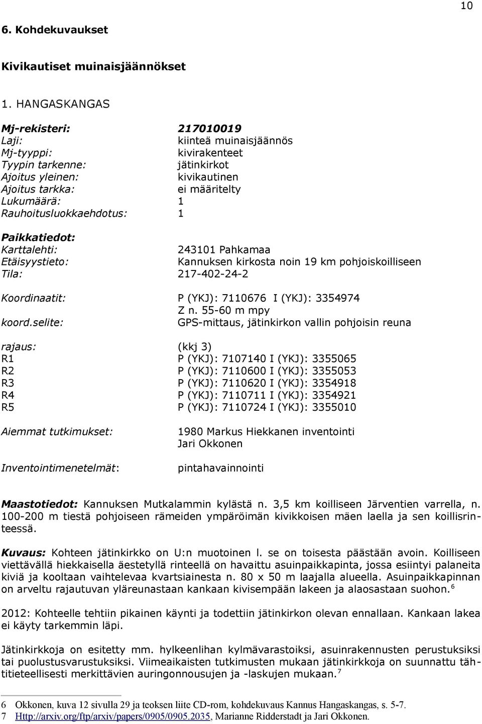 kivikautinen 1 1 Paikkatiedot: Karttalehti: Etäisyystieto: Tila: 243101 Pahkamaa Kannuksen kirkosta noin 19 km pohjoiskoilliseen 217-402-24-2 Koordinaatit: koord.selite: P 7110676 3354974 Z n.