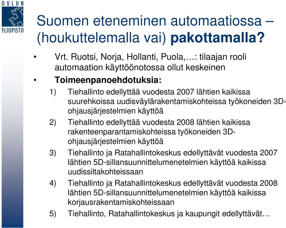 uudisväylärakentamiskohteissa työkoneiden 3Dohjausjärjestelmien käyttöä 2) Tiehallinto edellyttää vuodesta 2008 lähtien kaikissa rakenteenparantamiskohteissa työkoneiden 3Dohjausjärjestelmien käyttöä