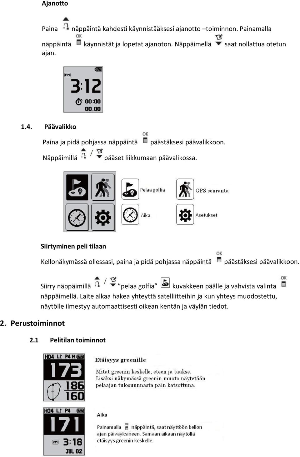 Siirtyminen peli tilaan Kellonäkymässä ollessasi, paina ja pidä pohjassa näppäintä päästäksesi päävalikkoon. 2.