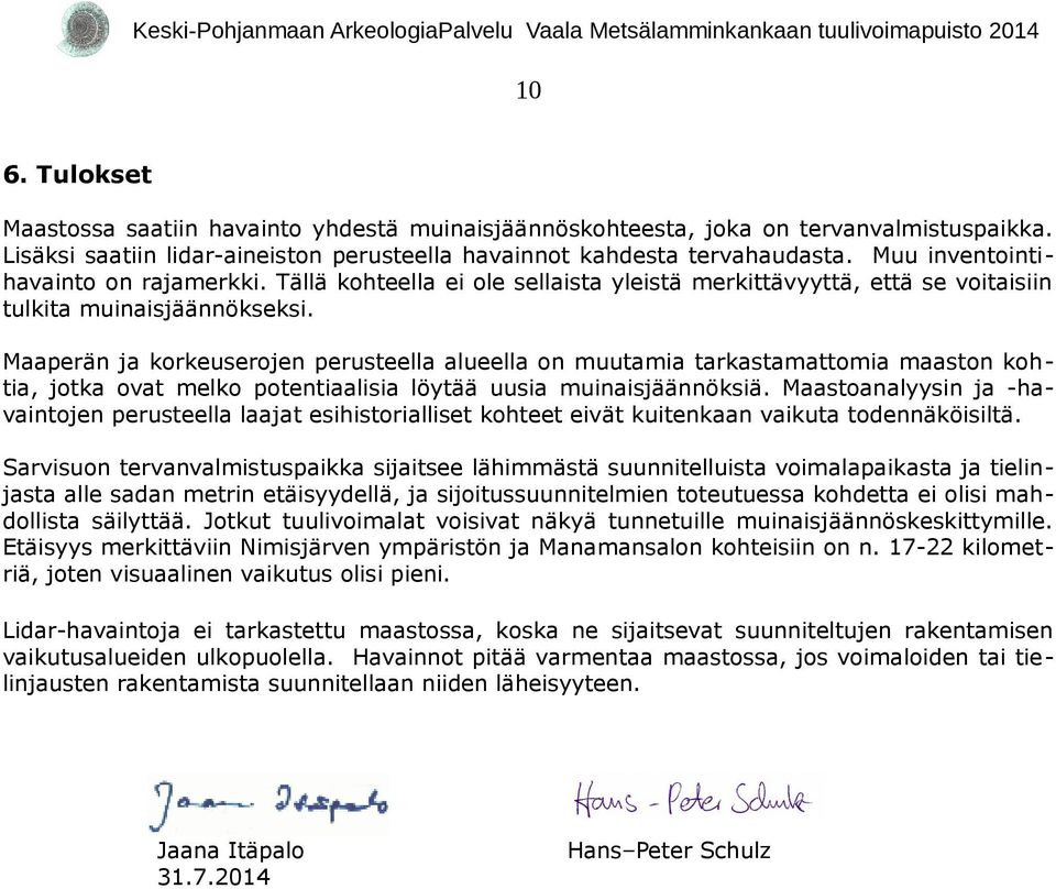 Maaperän ja korkeuserojen perusteella alueella on muutamia tarkastamattomia maaston kohtia, jotka ovat melko potentiaalisia löytää uusia muinaisjäännöksiä.