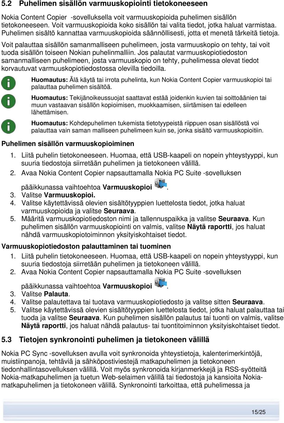 Voit palauttaa sisällön samanmalliseen puhelimeen, josta varmuuskopio on tehty, tai voit tuoda sisällön toiseen Nokian puhelinmalliin.