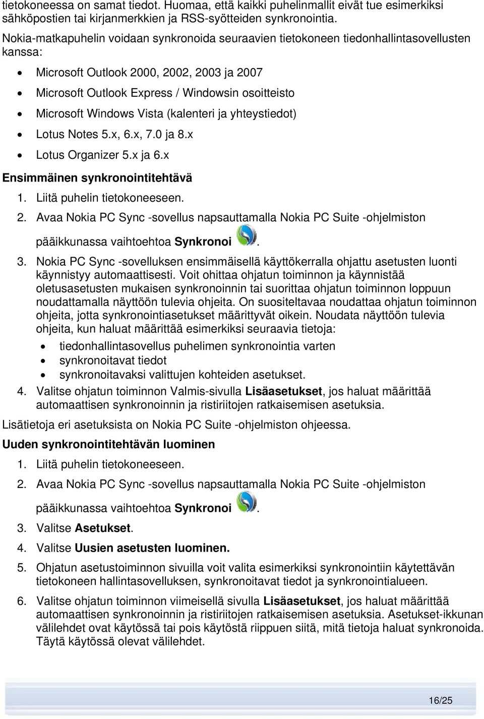 Windows Vista (kalenteri ja yhteystiedot) Lotus Notes 5.x, 6.x, 7.0 ja 8.x Lotus Organizer 5.x ja 6.x Ensimmäinen synkronointitehtävä 1. Liitä puhelin tietokoneeseen. 2.