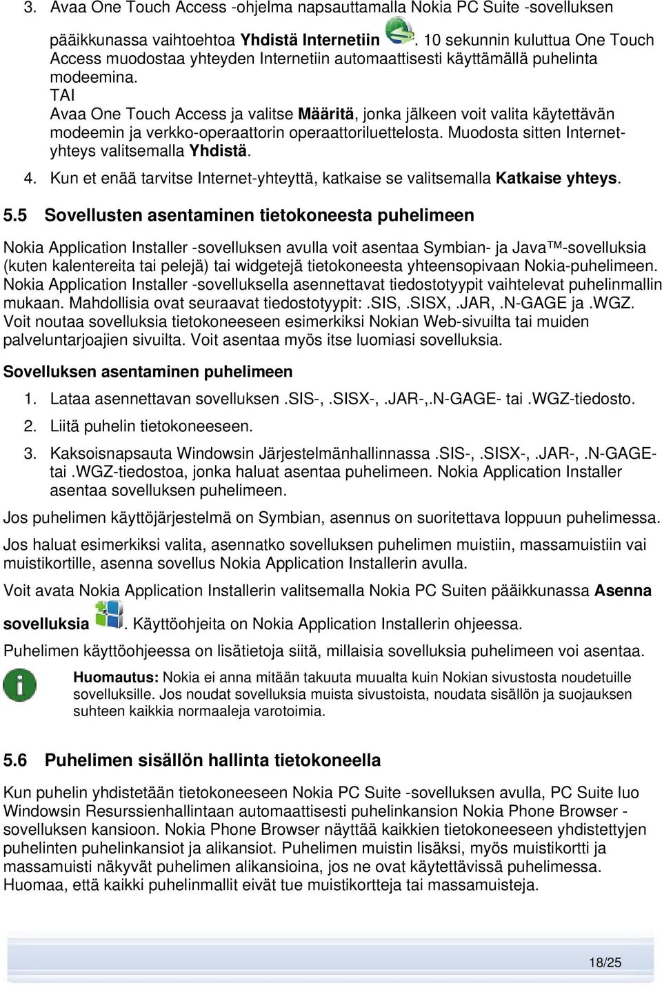 TAI Avaa One Touch Access ja valitse Määritä, jonka jälkeen voit valita käytettävän modeemin ja verkko-operaattorin operaattoriluettelosta. Muodosta sitten Internetyhteys valitsemalla Yhdistä. 4.