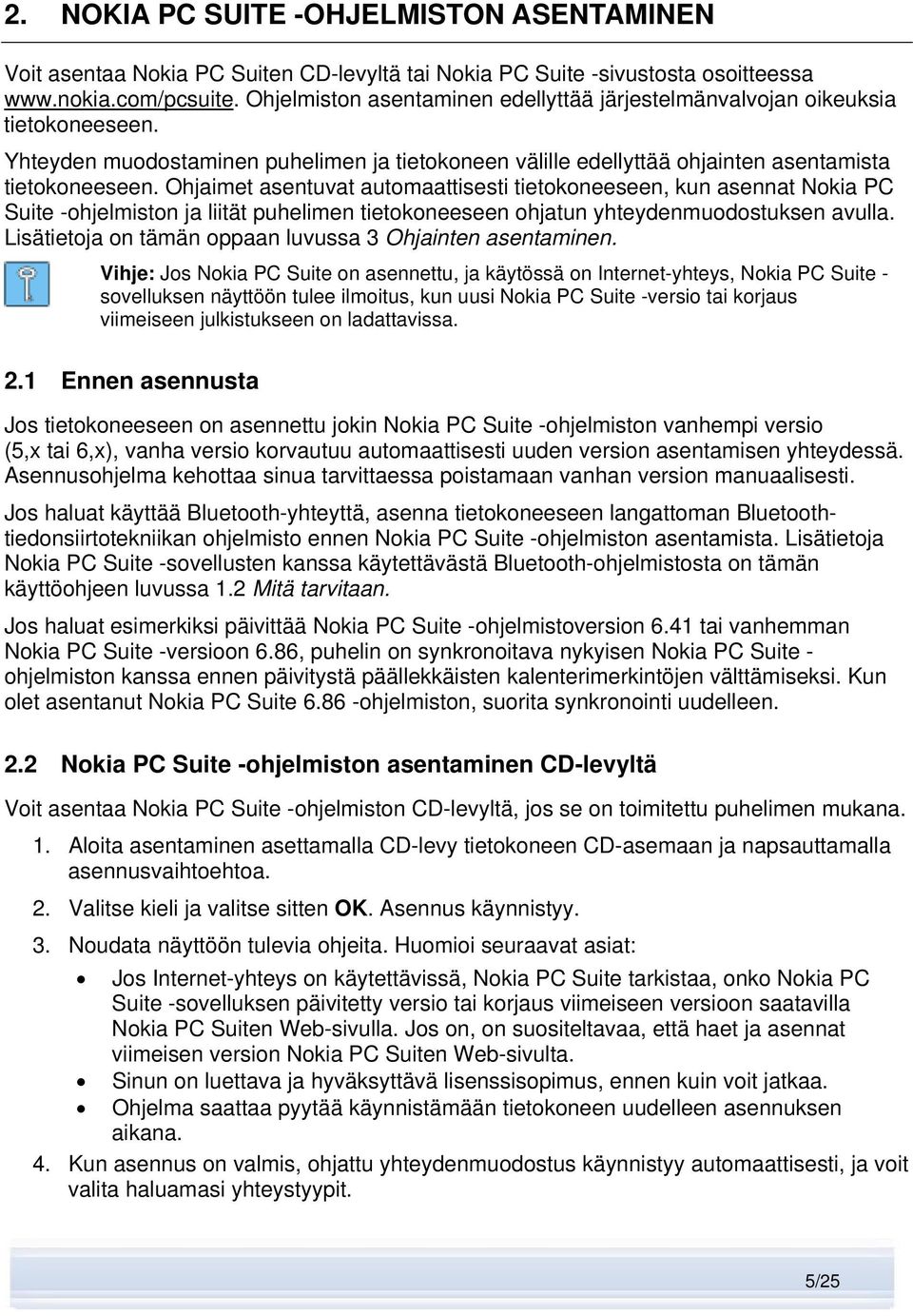 Ohjaimet asentuvat automaattisesti tietokoneeseen, kun asennat Nokia PC Suite -ohjelmiston ja liität puhelimen tietokoneeseen ohjatun yhteydenmuodostuksen avulla.