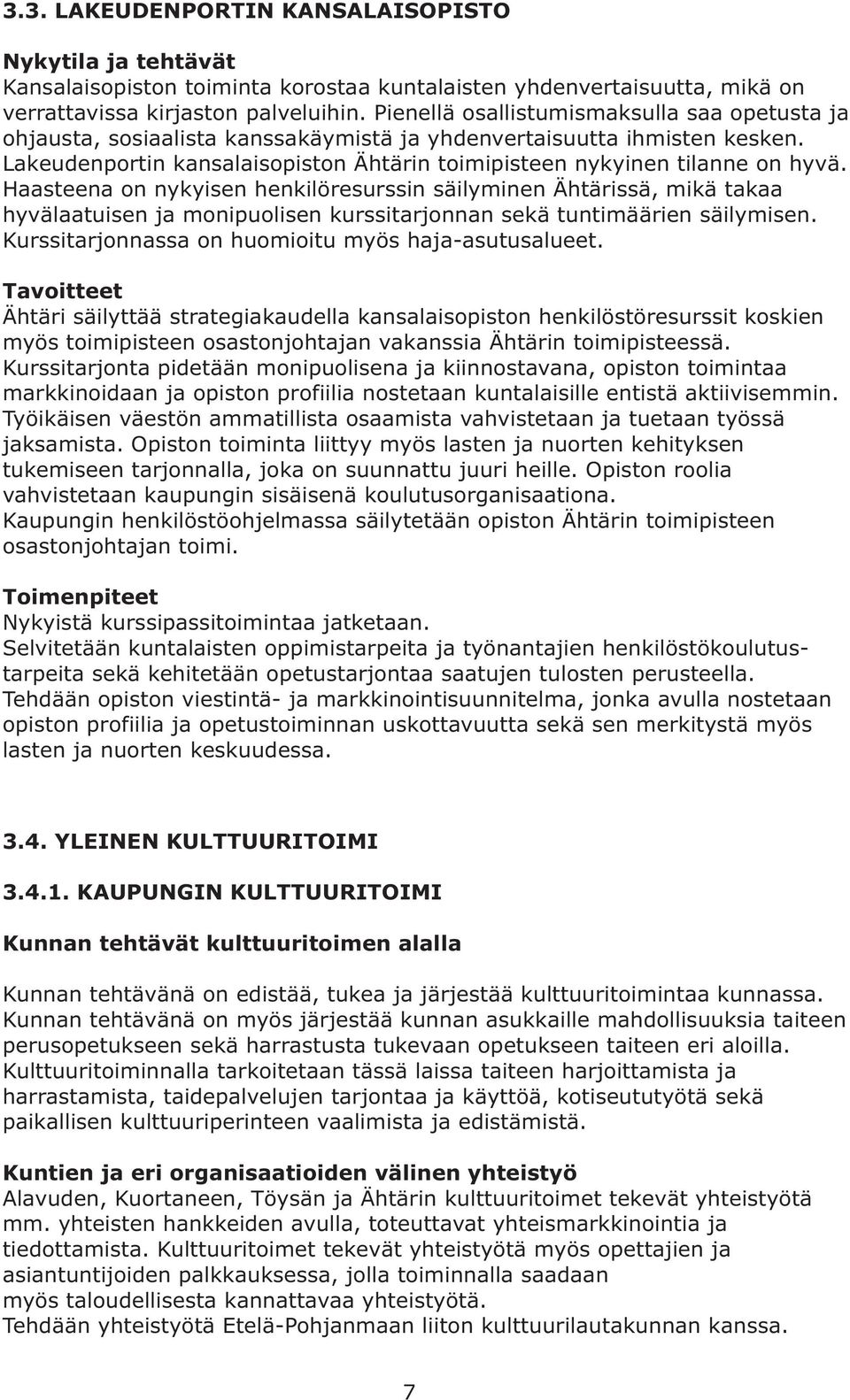 Haasteena on nykyisen henkilöresurssin säilyminen Ähtärissä, mikä takaa hyvälaatuisen ja monipuolisen kurssitarjonnan sekä tuntimäärien säilymisen.