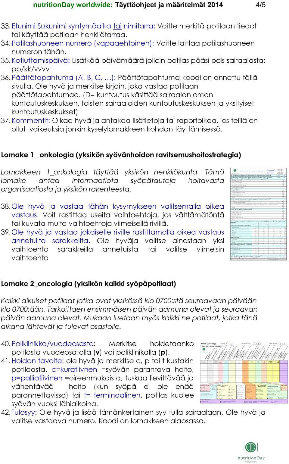 Päättötapahtuma (A, B, C, ): Päättötapahtuma-koodi on annettu tällä sivulla. Ole hyvä ja merkitse kirjain, joka vastaa potilaan päättötapahtumaa.