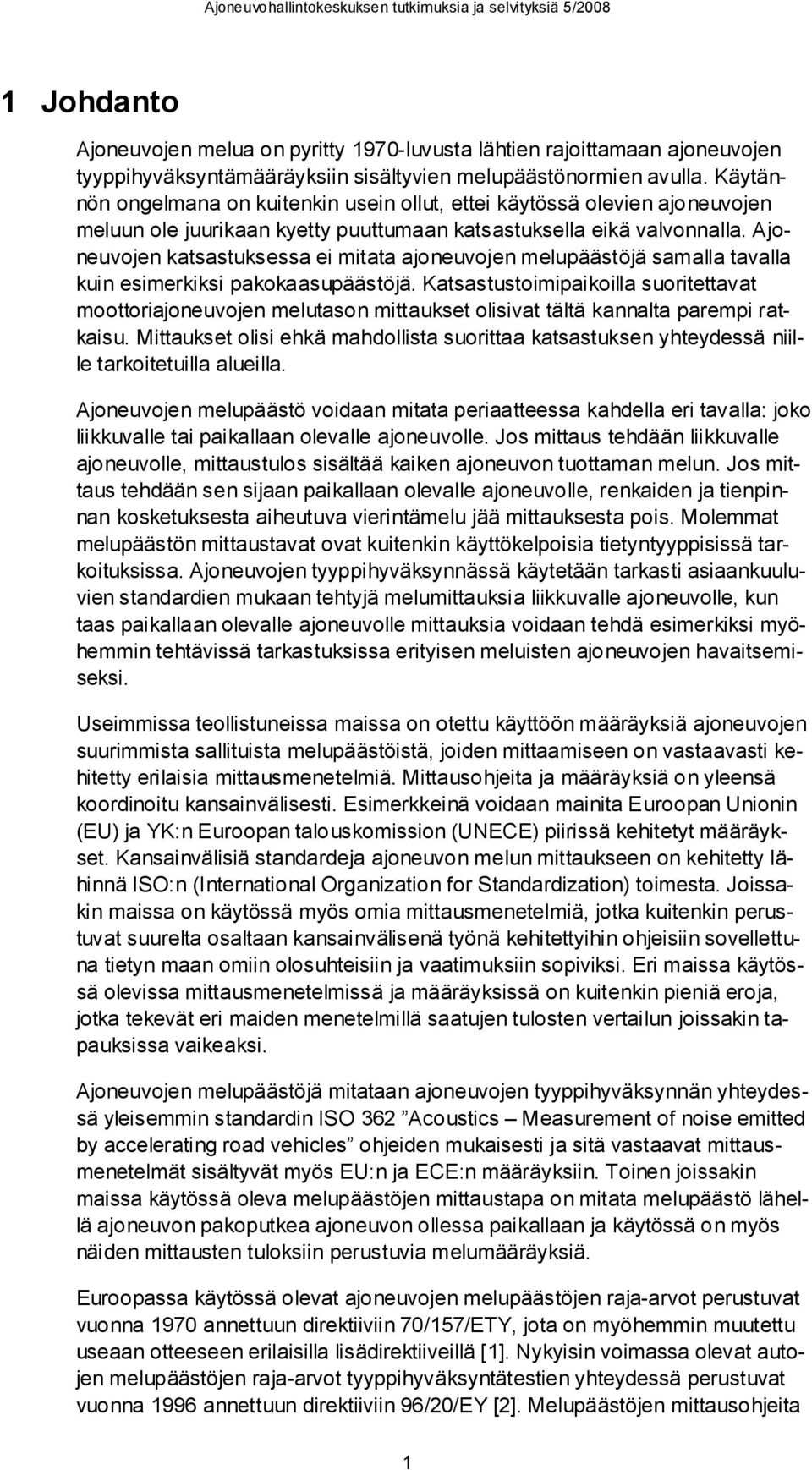 Ajoneuvojen katsastuksessa ei mitata ajoneuvojen melupäästöjä samalla tavalla kuin esimerkiksi pakokaasupäästöjä.
