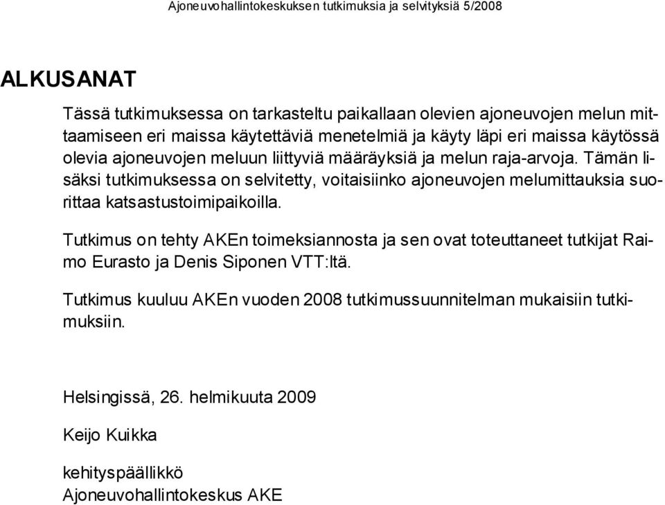 Tämän lisäksi tutkimuksessa on selvitetty, voitaisiinko ajoneuvojen melumittauksia suorittaa katsastustoimipaikoilla.