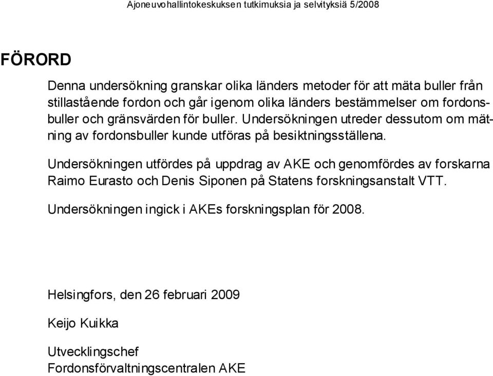 Undersökningen utreder dessutom om mätning av fordonsbuller kunde utföras på besiktningsställena.
