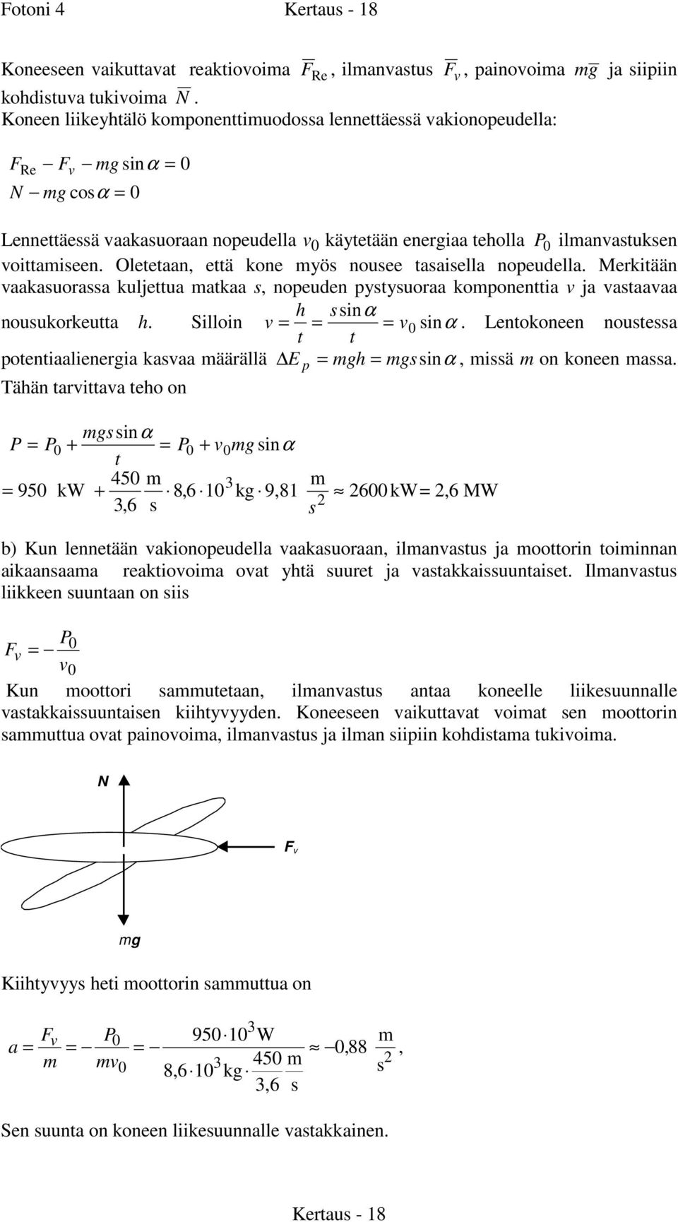 Oletetaan, että kone yö nouee taaiella nopeudella. Merkitään vaakauoraa kuljettua atkaa, nopeuden pytyuoraa koponenttia v ja vataavaa h inα nouukorkeutta h. Silloin v = = = v0 inα.