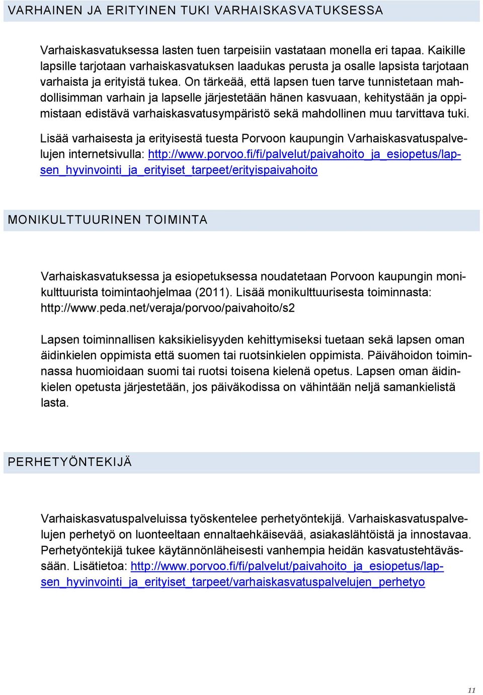 On tärkeää, että lapsen tuen tarve tunnistetaan mahdollisimman varhain ja lapselle järjestetään hänen kasvuaan, kehitystään ja oppimistaan edistävä varhaiskasvatusympäristö sekä mahdollinen muu